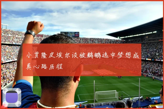 小贾隆皮埃尔谈被鹈鹕选中梦想成真心路历程